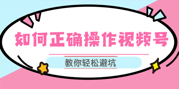 如何正确操作视频号,视频号运营推荐机制上热门及视频号如何避坑-何以博客