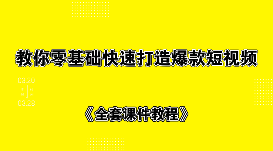 教你零基础快速打造爆款短视频+全套课件教程-何以博客