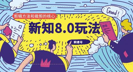 新知短视频8.0玩法（瞬爆号、高权重账号，剪辑方法和裁剪的核心）-何以博客