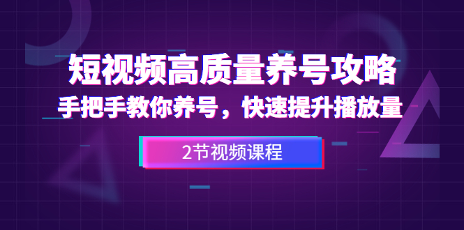 短视频高质量养号攻略：手把手教你养号，快速提升播放量（2节视频课）-何以博客