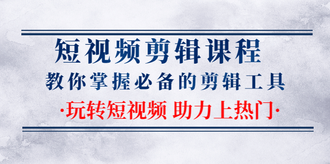 短视频剪辑课程：教你掌握必备的剪辑工具，玩转短视频助力上热门（2节课）-何以博客