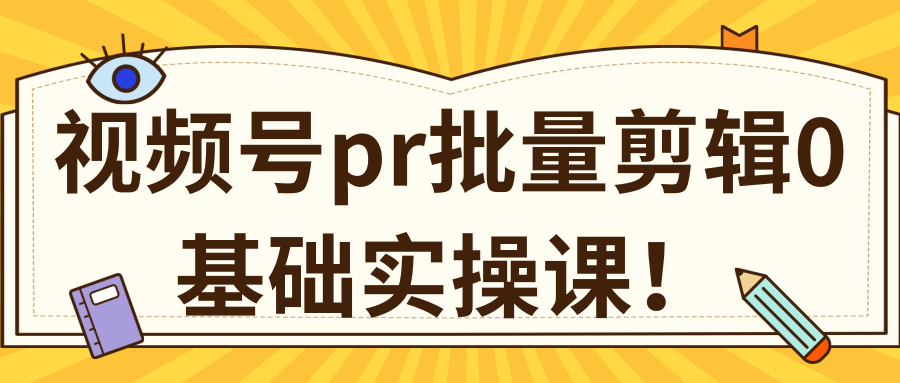 视频号PR批量剪辑0基础实操课，PR批量处理伪原创一分钟一个视频【共2节】-何以博客