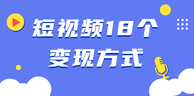 短视频18个变现方式：星图指派广告、商铺橱窗、视频带货、直播带货等-何以博客