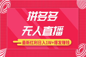 拼多多无人直播最新暴力红利教程_高价产品在低价池中疯狂爆发日赚1W+-何以博客