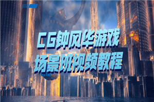 CG钟风华游戏场景班视频教程-何以博客