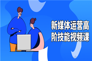 新媒体运营高阶技能视频课-何以博客