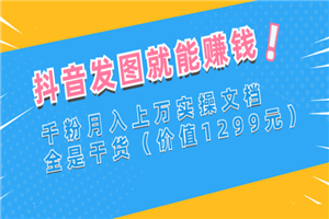 抖音发图就能赚钱：千粉月入上万实操文档，全是干货-何以博客