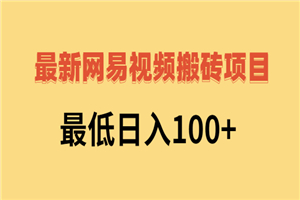 2022网易视频搬砖赚钱，日收益120（视频教程+文档）-何以博客