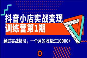 龟课《抖音小店实战变现训练营第1期》经过实战检验，一个月的收益过10000+-何以博客