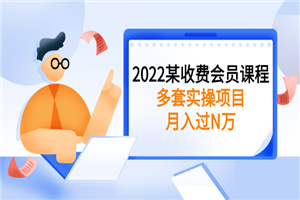 2022某收费会员课程：多套实操项目，月入过N万-何以博客