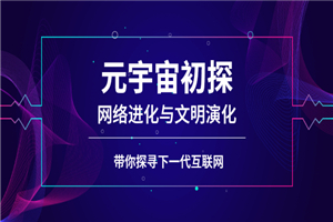 元宇宙初探：网络进化与文明演化，带你探寻下一代互联网-何以博客