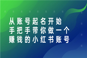 从账号起名开始：手把手带你做一个赚钱的小红书账号-何以博客