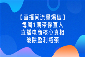 【直播间流量爆破】每周1期带你直入直播电商核心真相，破除盈利瓶颈-何以博客