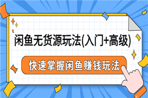 闲鱼无货源玩法(入门+高级)，快速掌握闲鱼赚钱玩法（价值498元）-何以博客