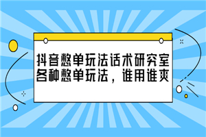 抖音憋单玩法话术研究室，各种憋单玩法，谁用谁爽-何以博客