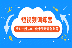 短视频训练营，带你一起从0-1做十天带着做账号-何以博客