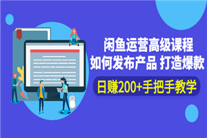 闲鱼运营高级课程：如何发布产品 打造爆款 日赚200+手把手教学-何以博客