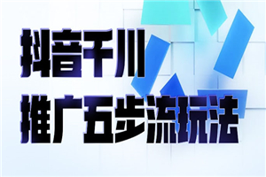 抖音千川推广五步流玩法：教你轻松获取自然流量，打造单品爆款-何以博客