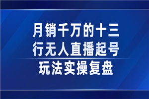 月销千万的十三行无人直播起号玩法实操复盘分享-何以博客