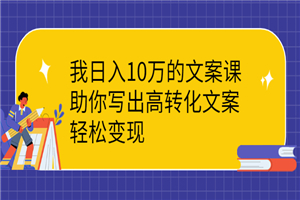 日入10W的文案写法，高转化，轻松变现-何以博客