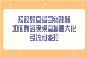 短视频直播营销秘籍，如何靠短视频直播最大化引流和变现-何以博客