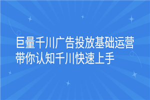 巨量千川广告投放基础运营，带你认知千川快速上手-何以博客