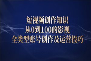 短视频创作知识，从0到100的影视全类型账号创作及运营投巧-何以博客