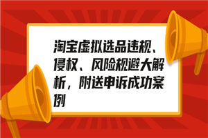 淘宝虚拟选品违规、侵权、风险规避大解析，附送申诉成功案例！-何以博客