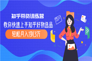 知乎带货训练营，教你快速上手知乎好物选品、轻松月入1到3万-何以博客