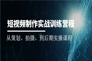 短视频制作实战训练营：从策划、拍摄、到后期实操课程-何以博客