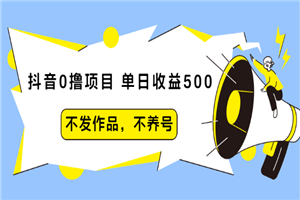 抖音0撸项目：单日收益500，不发作品，不养号-何以博客