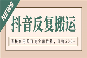 抖音反复搬运，直接套用即可的实用教程，日赚500+-何以博客