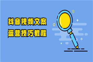 抖音视频文案运营技巧教程：注册-养号-发作品-涨粉方法（10节视频课）-何以博客