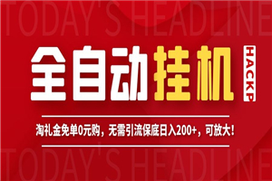 全自动挂机项目，淘礼金免单0元购，无需引流保底日入200+，可放大！-何以博客