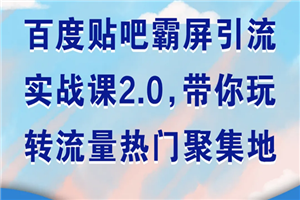 百度贴吧霸屏引流实战课2.0，带你玩转流量热门聚集地-何以博客