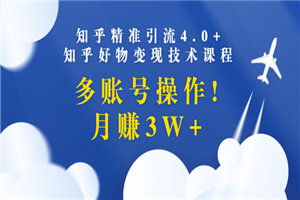 知乎精准引流4.0+知乎好物变现技术课程：多账号操作，月赚3W+-何以博客