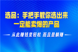 选品：手把手教你选出来，一定能卖爆的产品实现躺赚-何以博客