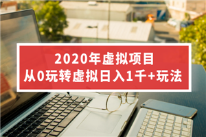 2020年虚拟项目，从0玩转虚拟日入1千+玩法-何以博客