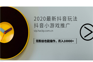 2020最新抖音玩法：抖音小游戏推广，无粉丝也能操作，月入10000+-何以博客