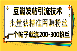 豆瓣发帖引流技术，批量获精准网赚粉丝，一个帖子就流200-300粉丝-何以博客