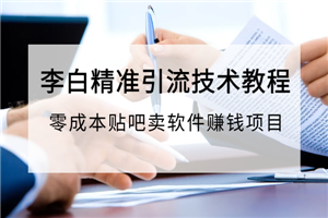 李白精准引流技术教程，零成本贴吧卖软件赚钱项目-何以博客