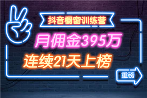 抖音橱窗训练营重磅推荐：月佣金395万，连续21天上榜（全套课程）-何以博客