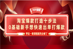 淘宝爆款打造十步法，0基础新手，学这一套课程就完全够了-何以博客