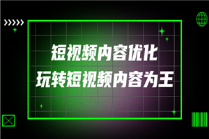 高端收费课程：短视频内容优化，玩转短视频内容为王（12节课/-何以博客