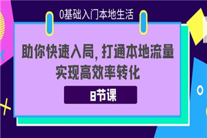 0基础入门本地生活：助你快速入局，8节课带你打通本地流量，实现高效率转化-何以博客