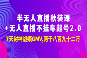 半无人直播秋装课+无人直播不挂车起号2.0：7天封神战绩GMV两千八百九十二万-何以博客