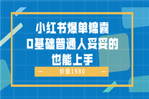 小红书爆单锦囊，0基础普通人妥妥的也能上手 价值1980-何以博客