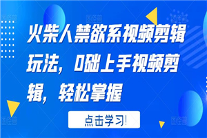 火柴人系视频剪辑玩法，0础上手视频剪辑，轻松掌握-何以博客