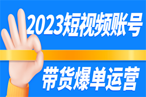 2023短视频账号带货爆单运营-何以博客