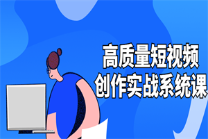 高质量短视频创作实战系统课-何以博客